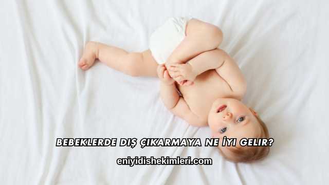 Bebeklerde Diş Çıkarmaya Ne İyi Gelir?