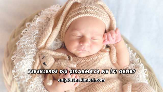 Bebeklerde Diş Çıkarmaya Ne İyi Gelir?