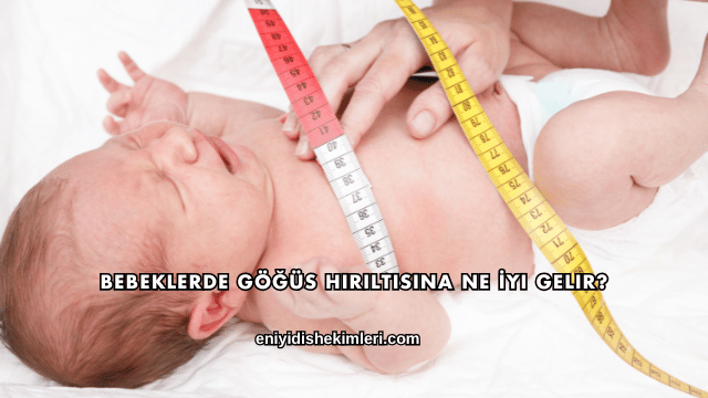 Bebeklerde Göğüs Hırıltısına Ne İyi Gelir?
