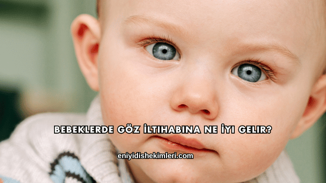 Bebeklerde Göz İltihabına Ne İyi Gelir?