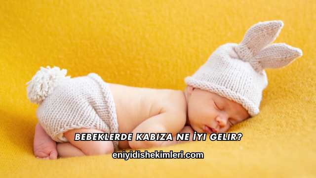 Bebeklerde Kabıza Ne İyi Gelir?