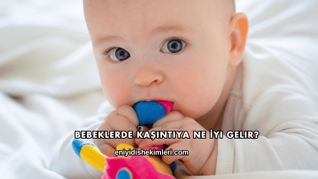 Bebeklerde Kaşıntıya Ne İyi Gelir?
