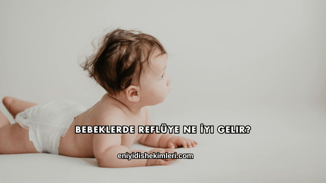 Bebeklerde Reflüye Ne İyi Gelir?