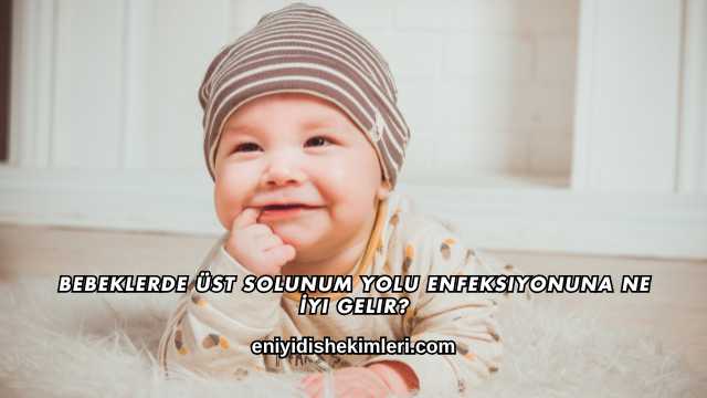 Bebeklerde Üst Solunum Yolu Enfeksiyonuna Ne İyi Gelir?