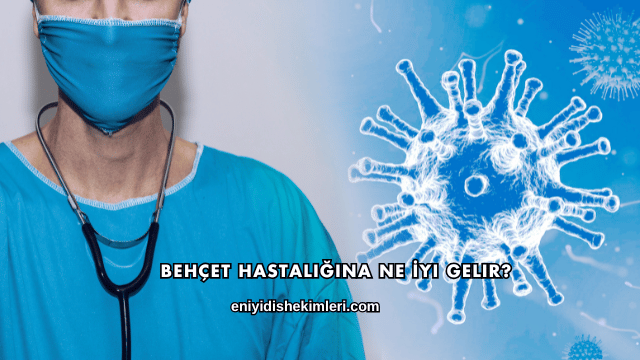 Behçet Hastalığına Ne İyi Gelir?