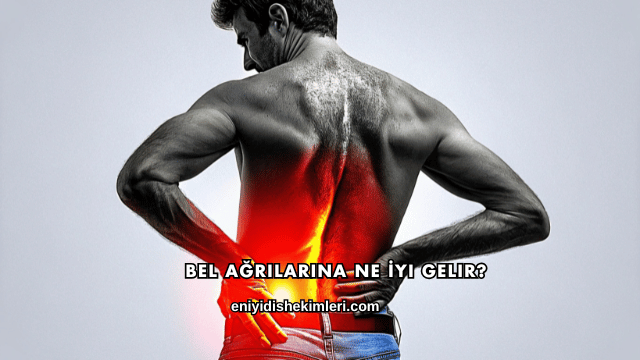Bel Ağrılarına Ne İyi Gelir?