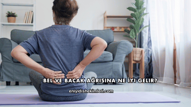 Bel ve Bacak Ağrısına Ne İyi Gelir?