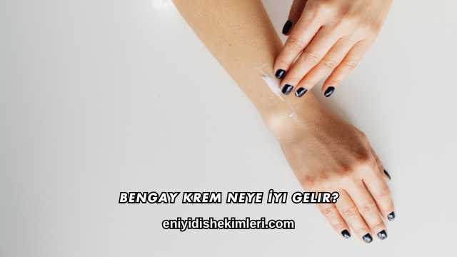 Bengay Krem Neye İyi Gelir?