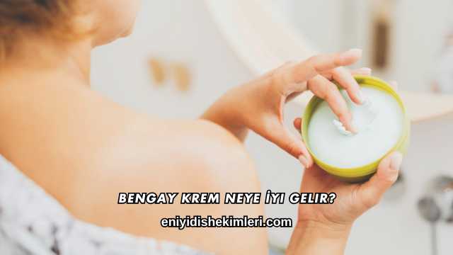 Bengay Krem Neye İyi Gelir?