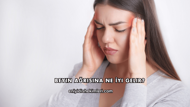 Beyin Ağrısına Ne İyi Gelir?