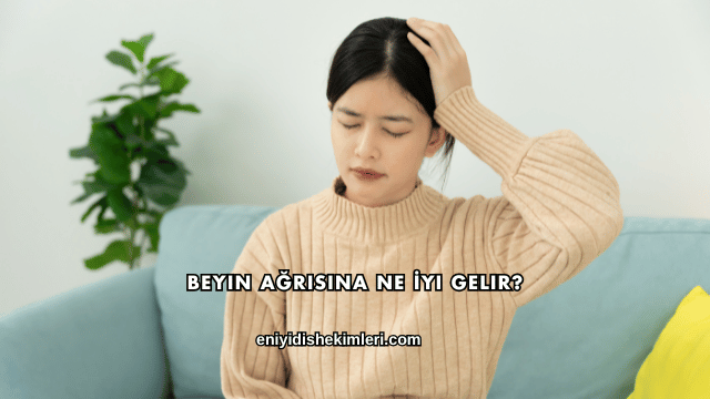 Beyin Ağrısına Ne İyi Gelir?