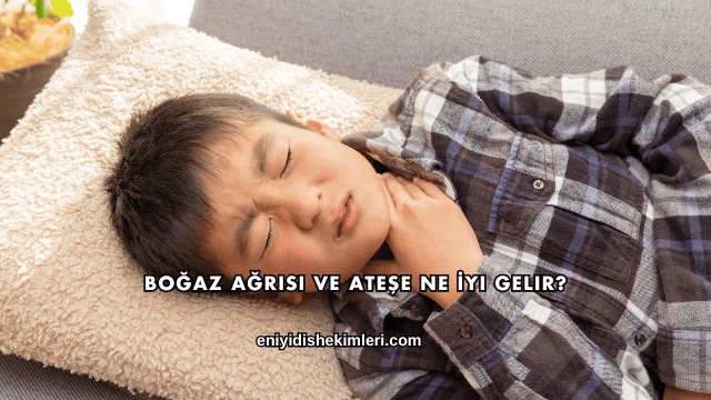 Boğaz Ağrısı ve Ateşe Ne İyi Gelir?