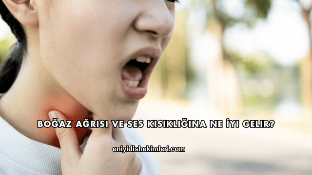 Boğaz Ağrısı ve Ses Kısıklığına Ne İyi Gelir?
