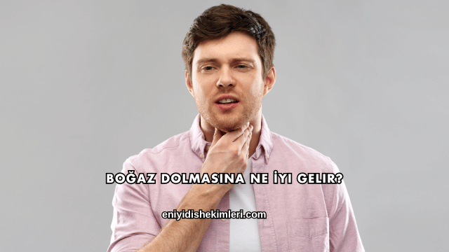 Boğaz Dolmasına Ne İyi Gelir?