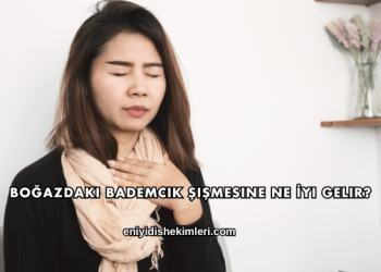Boğazdaki Bademcik Şişmesine Ne İyi Gelir?