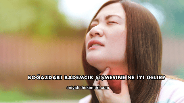 Boğazdaki Bademcik Şişmesine Ne İyi Gelir?