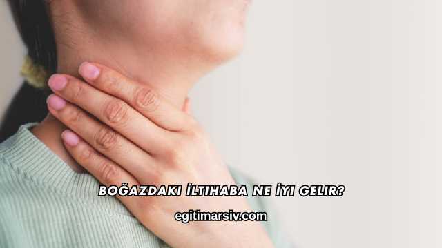Boğazdaki İltihaba Ne İyi Gelir?