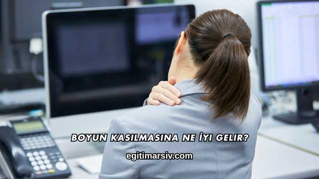 Boyun Kasılmasına Ne İyi Gelir?