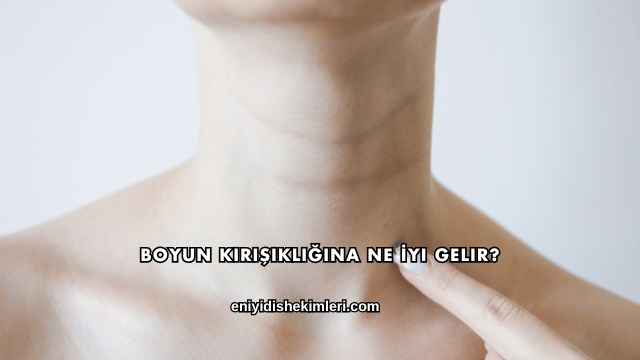 Boyun Kırışıklığına Ne İyi Gelir?