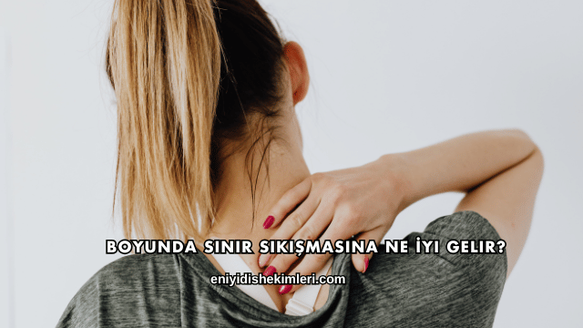 Boyunda Sinir Sıkışmasına Ne İyi Gelir?