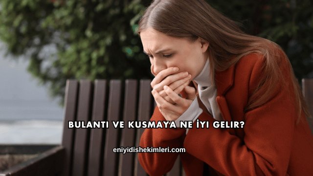 Bulantı ve Kusmaya Ne İyi Gelir?