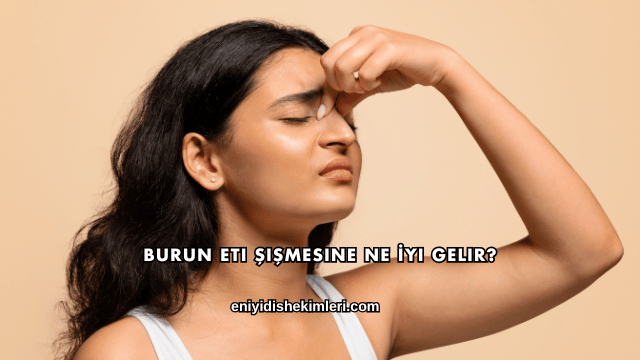 Burun Eti Şişmesine Ne İyi Gelir?