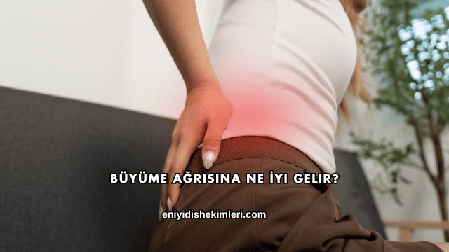 Büyüme Ağrısına Ne İyi Gelir?