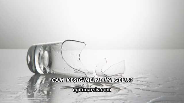 Cam Kesiğine Ne İyi Gelir?