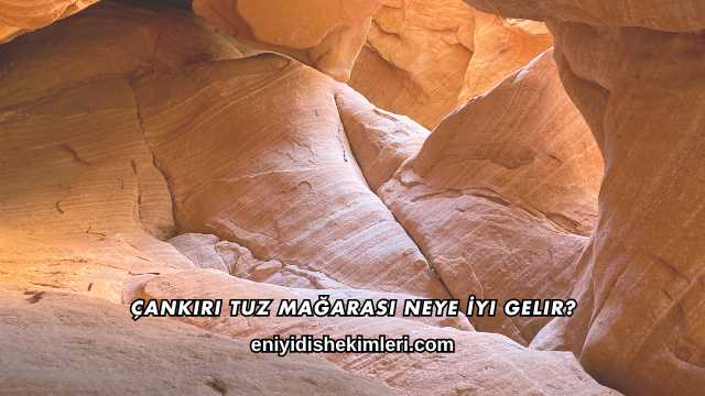 Çankırı Tuz Mağarası Neye İyi Gelir?