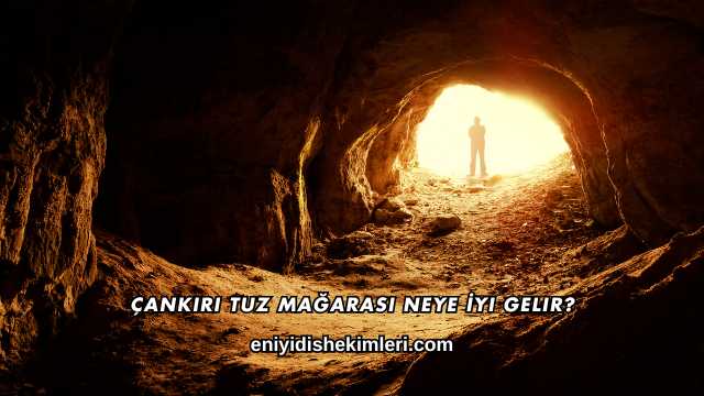 Çankırı Tuz Mağarası Neye İyi Gelir?