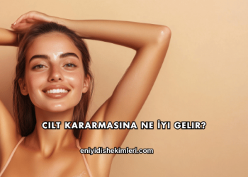 Cilt Kararmasına Ne İyi Gelir?