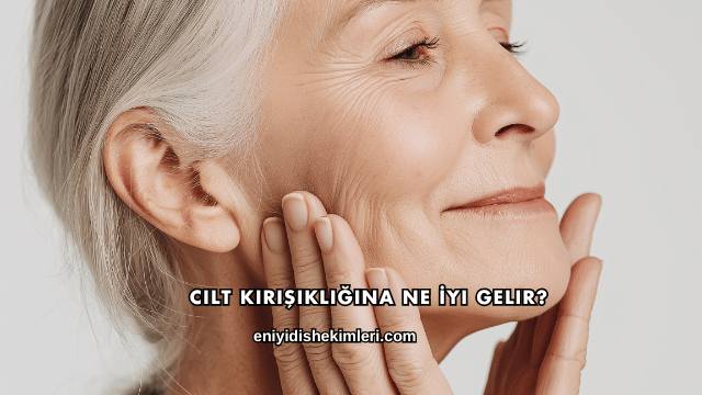Cilt Kırışıklığına Ne İyi Gelir?