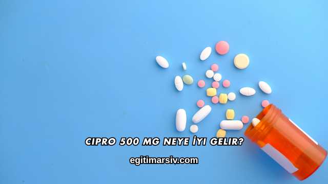 Cipro 500 Mg Neye İyi Gelir?
