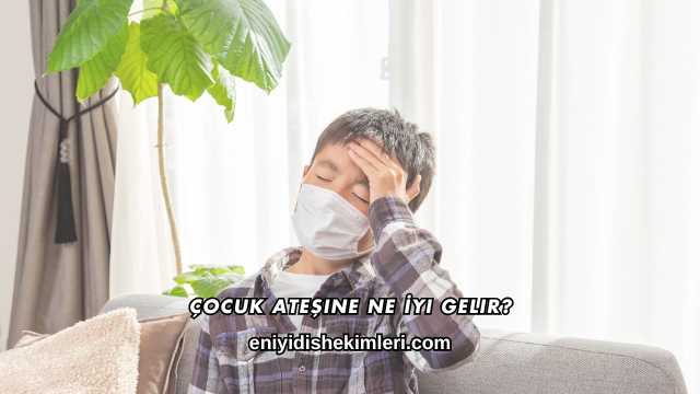 Çocuk Ateşine Ne İyi Gelir?