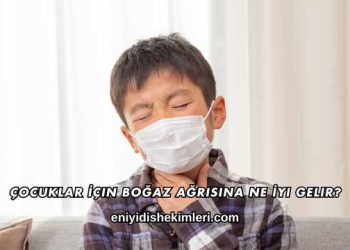 Çocuklar İçin Boğaz Ağrısına Ne İyi Gelir?