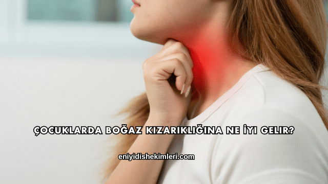 Çocuklarda Boğaz Kızarıklığına Ne İyi Gelir?