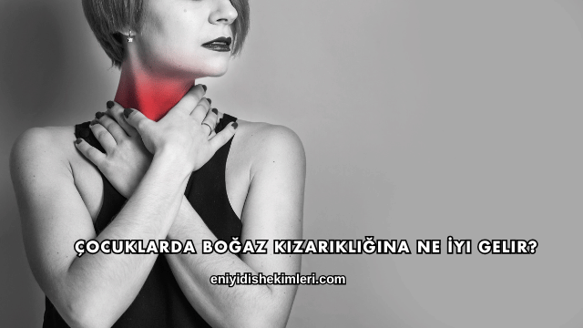 Çocuklarda Boğaz Kızarıklığına Ne İyi Gelir?