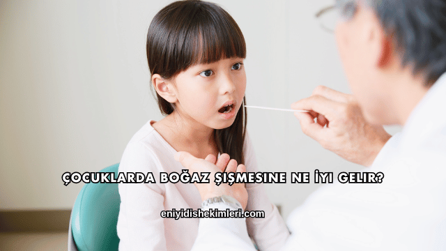 Çocuklarda Boğaz Şişmesine Ne İyi Gelir?