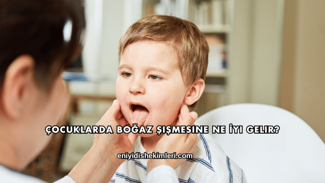 Çocuklarda Boğaz Şişmesine Ne İyi Gelir?