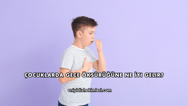 Çocuklarda Gece Öksürüğüne Ne İyi Gelir?
