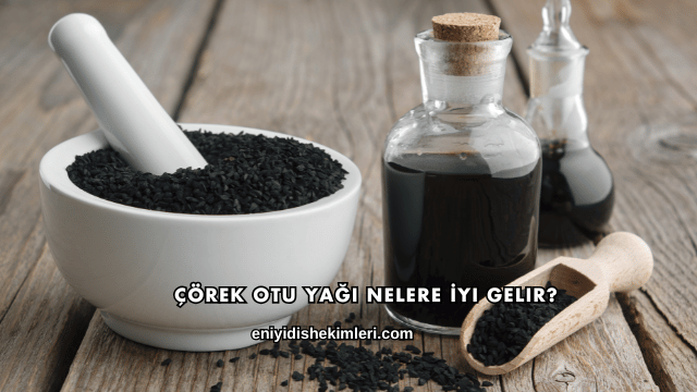 Çörek Otu Yağı Nelere İyi Gelir?