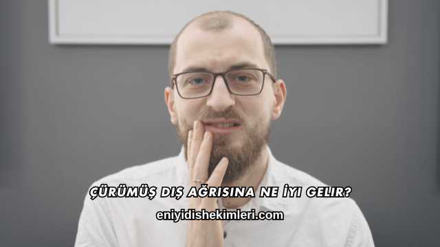 Çürümüş Diş Ağrısına Ne İyi Gelir?