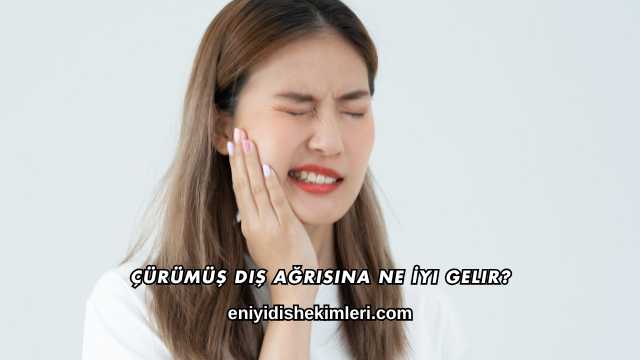 Çürümüş Diş Ağrısına Ne İyi Gelir?