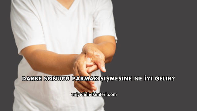Darbe Sonucu Parmak Şişmesine Ne İyi Gelir?