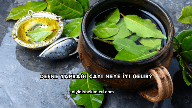Defne Yaprağı Çayı Neye İyi Gelir?