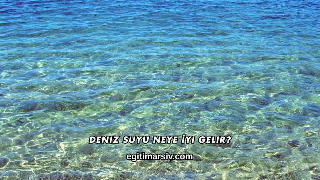 Deniz Suyu Neye İyi Gelir?