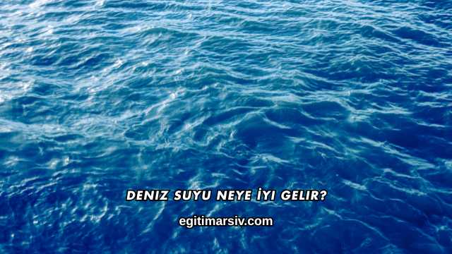 Deniz Suyu Neye İyi Gelir?