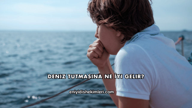 Deniz Tutmasına Ne İyi Gelir?