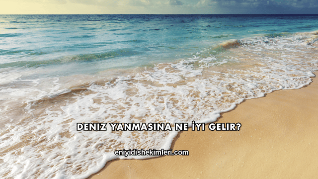 Deniz Yanmasına Ne İyi Gelir?