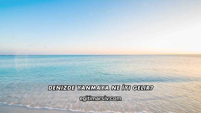 Denizde Yanmaya Ne İyi Gelir?